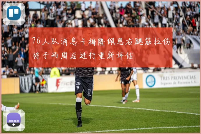 76人队消息卡梅隆佩恩右腿筋拉伤将于两周后进行重新评估
